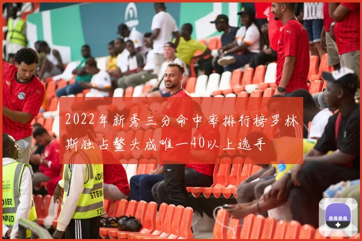 2022年新秀三分命中率排行榜罗林斯独占鳌头成唯一40以上选手